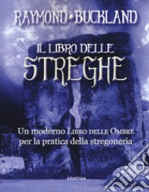 Il libro delle streghe. Un moderno libro delle ombre per la pratica della stregoneria libro di Buckland Raymond