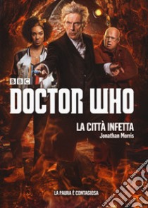 La città infetta. Doctor Who libro di Morris Jonathan