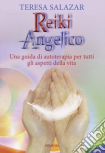 Reiki angelico. Una guida di autoterapia per tutti gli aspetti della vita libro di Salazar Teresa