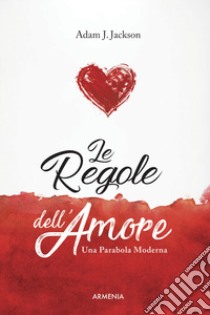 Le regole dell'amore. Una parabola moderna libro di Jackson Adam J.