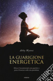 La guarigione energetica libro di Wynne Abby