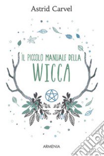 Il piccolo manuale della Wicca libro di Carvel Astrid