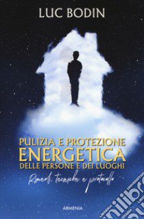 Pulizia e protezione energetica delle persone e dei luoghi. Rimedi, tecniche e protocollo libro di Bodin Luc