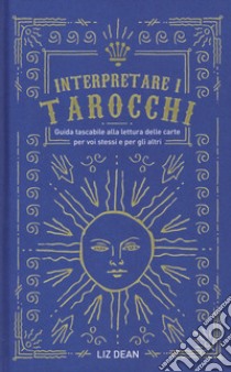 Interpretare i tarocchi. Guida tascabile alla lettura delle carte per voi stessi e per gli altri libro di Dean Liz