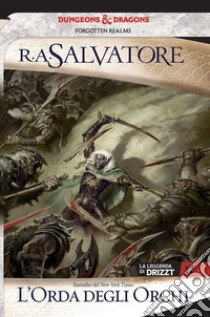 L'orda degli orchi. La leggenda di Drizzt. Forgotten Realms. Vol. 17 libro di Salvatore R. A.