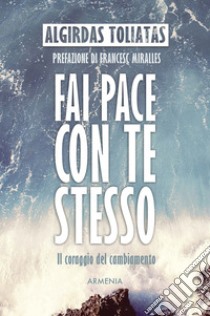 Fai pace con te stesso. Il coraggio del cambiamento libro di Toliatas Algirdas