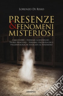 Presenze & fenomeni misteriosi. Casi celebri, evidenze scientifiche, teorie principali, variabili psicologiche e psicopatologiche associate al fenomeno libro di Di Risio Lorenzo