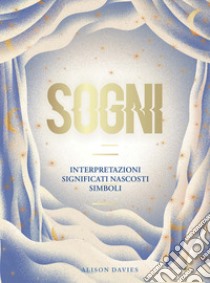 Sogni. Interpretazioni, significati nascosti, simboli libro di Davies Alison