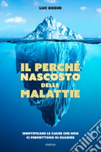 Il perché nascosto delle malattie. Identificare le cause che non ci permettono di guarire libro di Bodin Luc