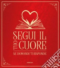 Segui il tuo cuore. Se domandi ti risponde libro