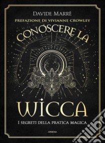 Conoscere la wicca. I segreti della pratica magica libro di Marrè Davide