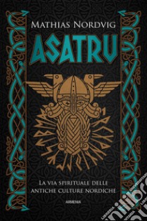 Asatru. La via spirituale delle antiche culture nordiche libro di Nordvig Mathias