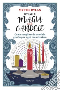 Rituali di magia con le candele. Come scegliere la candela giusta per ogni incantesimo libro di Mystic Dylan