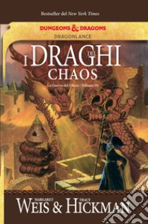 I draghi del Chaos. La guerra del Chaos. DragonLance. Vol. 3 libro di Weis M. (cur.); Hickman T. (cur.)