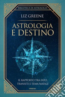 Astrologia e destino. Il rapporto tra fato, transiti e tema natale libro di Greene Liz