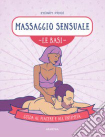 Massaggio sensuale. Le basi. Guida al piacere e all'intimità libro di Price Sydney