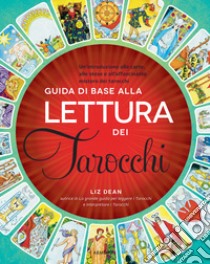 Guida di base alla lettura dei tarocchi. Un'introduzione alle carte, alle stese e all'affascinante mistero dei tarocchi libro di Dean Liz