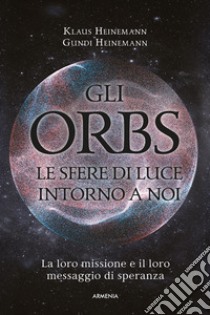 Gli Orbs, le sfere di luce intorno a noi. La loro missione e il loro messaggio di speranza libro di Heinemann Klaus; Heinemann Gundi