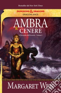 Ambra e cenere. Il discepolo dell'oscurità. DragonLance. Vol. 1 libro di Weis Margaret