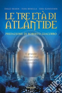 Le tre età di Atlantide. Il grande diluvio che ha distrutto la civiltà libro di Marin Diego; Minella Ivan; Schievenini Erik