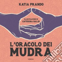 L'oracolo dei mudra. Ediz. illustrata libro di Prando Katia