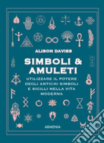 Simboli & Amuleti. Utilizzare il potere degli antichi simboli e sigilli nella vita moderna libro di Davies Alison