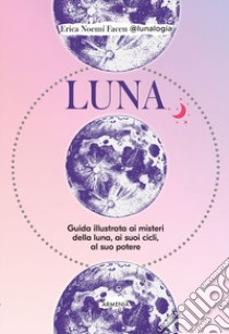 Luna. Guida illustrata ai misteri della luna, i suoi cicli, al suo potere libro di Facen Erica Noemí