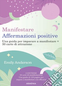 Manifestare affermazioni positive. Una guida per imparare a manifestare. Con 50 Carte libro di Anderson Emily