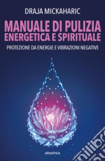 Manuale di pulizia energetica e spirituale. Protezione da energie e vibrazioni negative. Nuova ediz. libro di Mickaharic Draja