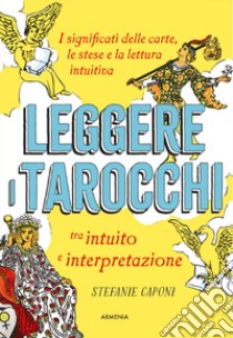 Leggere i tarocchi tra intuito e interpretazione. I significati delle carte, le stese e la lettura intuitiva libro di Caponi Stefanie