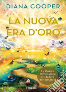 La nuova era d'oro. La Quinta Dimensione e il futuro dell'umanità libro di Cooper Diana