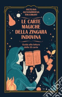 Le carte magiche della zingara indovina. Dall'antica tradizione gitana, i segreti dell'arte di predire il futuro. Con 25 carte libro di Touchkoff Svetlana Alexandrovna.