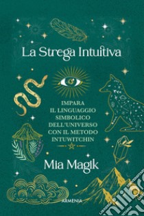 La strega intuitiva. Impara il linguaggio simbolico dell'Universo con il metodo IntuWitching libro di Magik Mia