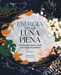 L'energia della luna piena. Un anno di pratiche e rituali sotto la luce del plenilunio libro di Peters Julie