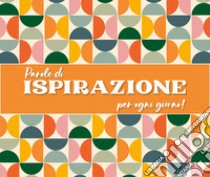 Parole di ispirazione per ogni giorno! libro