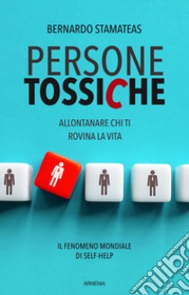 Persone tossiche. Allontanare chi ti rovina la vita libro di Stamateas Bernardo