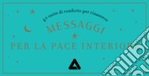 Messaggi per la pace interiore. 40 carte di conforto per rinascere. Con 40 Carte libro di Dubois Marianne