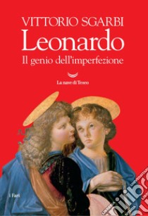 Leonardo. Il genio dell'imperfezione. Ediz. illustrata libro di Sgarbi Vittorio