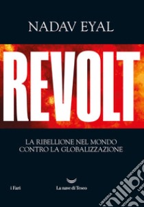 Revolt. La ribellione nel mondo contro la globalizzazione libro di Eyal Nadav