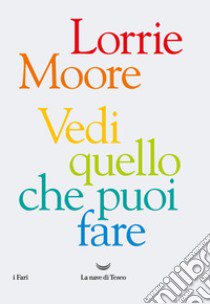 Vedi quello che puoi fare libro di Moore Lorrie