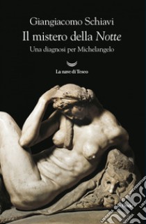 Il mistero della «Notte». Una diagnosi per Michelangelo libro di Schiavi Giangiacomo