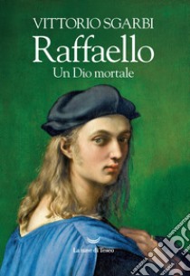 Raffaello. Un dio mortale libro di Sgarbi Vittorio