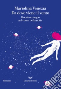 Da dove viene il vento. Il nostro viaggio nel cuore della notte libro di Venezia Mariolina