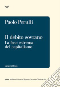 Il debito sovrano. La fase estrema del capitalismo libro di Perulli Paolo