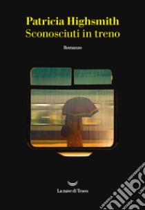 Sconosciuti in treno libro di Highsmith Patricia