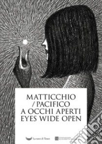 A occhi aperti. Eyes wide open libro di Matticchio Franco; Pacifico