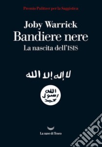 Bandiere nere. La nascita dell'Isis libro di Warrick Joby