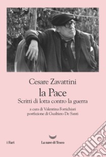 La pace. Scritti di lotta contro la guerra libro di Zavattini Cesare; Fortichiari V. (cur.)