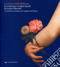 La La ricerca della bellezza. La collezione Cavallini Sgarbi. Da Lotto a Morandi. Catalogo della mostra (Ascoli Piceno, 12 giugno 2021-30 settembre 2022). Ediz. illustrata libro di Di Natale P. (cur.)