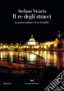 Il re degli stracci. La prima indagine di un invisibile libro di Vicario Stefano